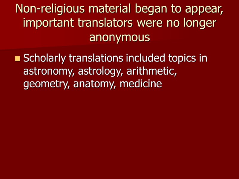 Non-religious material began to appear, important translators were no longer anonymous Scholarly translations included
